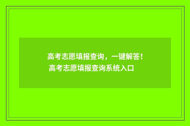 高考志愿填报查询，一键解答！ 高考志愿填报查询系统入口