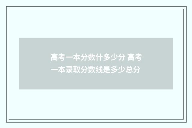 高考一本分数什多少分 高考一本录取分数线是多少总分