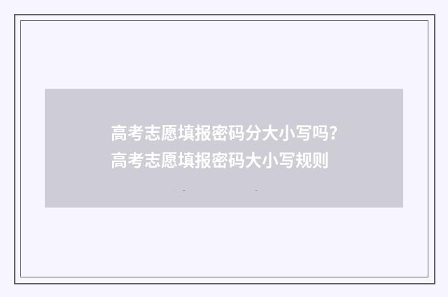 高考志愿填报密码分大小写吗？高考志愿填报密码大小写规则
