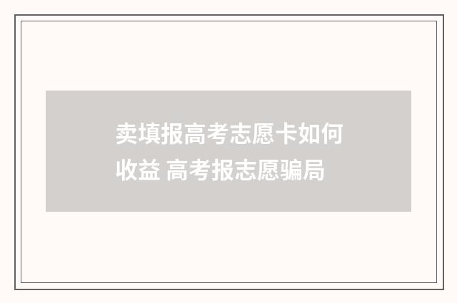 卖填报高考志愿卡如何收益 高考报志愿骗局
