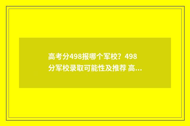 高考分498报哪个军校？498分军校录取可能性及推荐 高考分498报哪个学校好