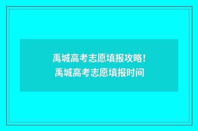 禹城高考志愿填报攻略！ 禹城高考志愿填报时间