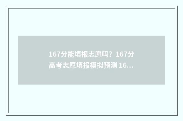 167分能填报志愿吗？167分高考志愿填报模拟预测 167分可以上什么大学