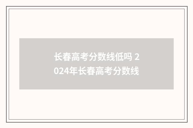 长春高考分数线低吗 2024年长春高考分数线