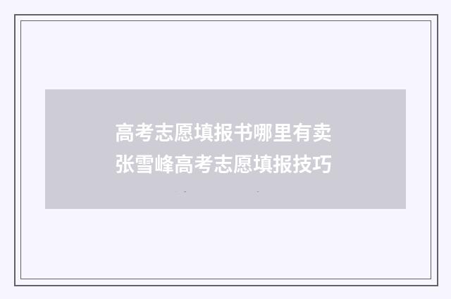 高考志愿填报书哪里有卖 张雪峰高考志愿填报技巧