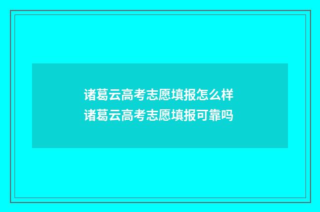 诸葛云高考志愿填报怎么样 诸葛云高考志愿填报可靠吗