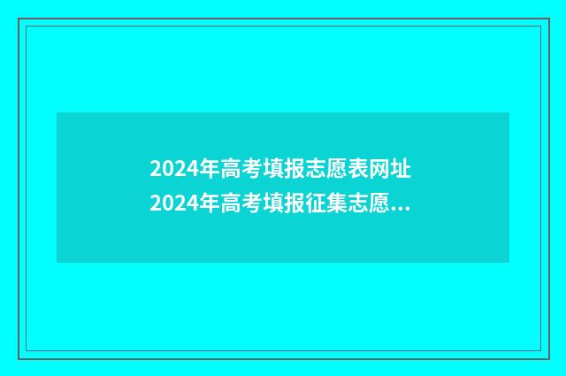 2024年高考填报志愿表网址 2024年高考填报征集志愿时间