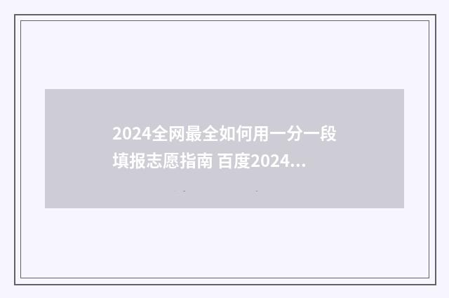 2024全网最全如何用一分一段填报志愿指南 百度2024年