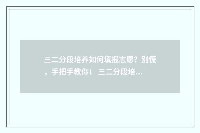 三二分段培养如何填报志愿？别慌，手把手教你！ 三二分段培养是什么学历