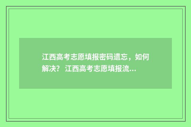 江西高考志愿填报密码遗忘，如何解决？ 江西高考志愿填报流程演示视频