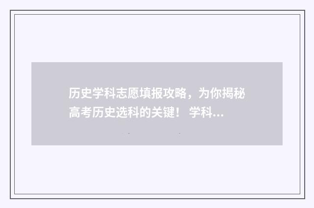 历史学科志愿填报攻略，为你揭秘高考历史选科的关键！ 学科历史专业