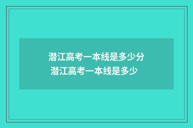 潜江高考一本线是多少分 潜江高考一本线是多少