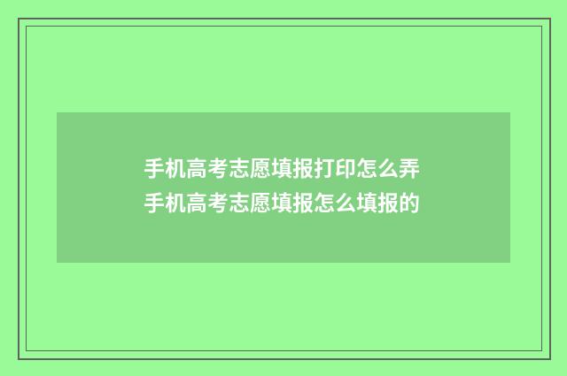 手机高考志愿填报打印怎么弄 手机高考志愿填报怎么填报的