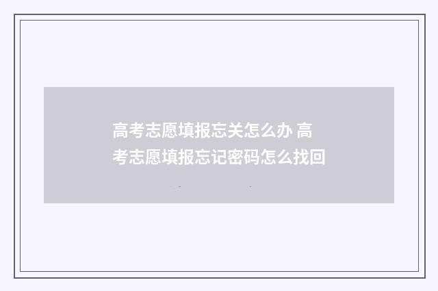 高考志愿填报忘关怎么办 高考志愿填报忘记密码怎么找回