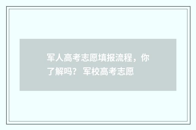 军人高考志愿填报流程，你了解吗？ 军校高考志愿