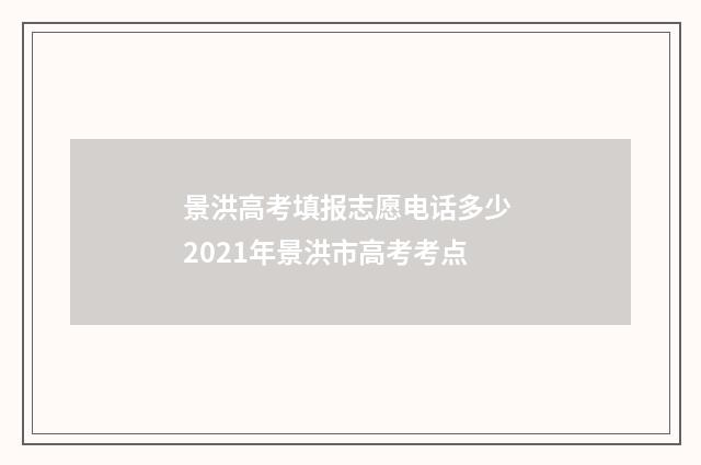 景洪高考填报志愿电话多少 2021年景洪市高考考点