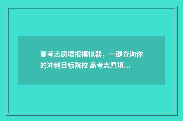 高考志愿填报模拟器，一键查询你的冲刺目标院校 高考志愿填报模拟