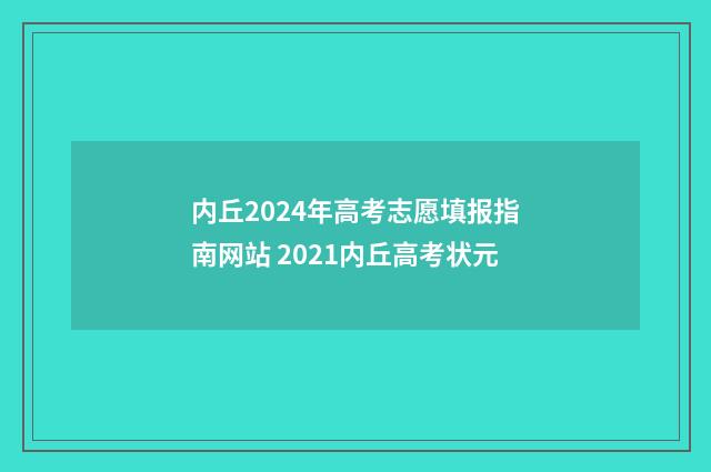 内丘2024年高考志愿填报指南网站 2021内丘高考状元