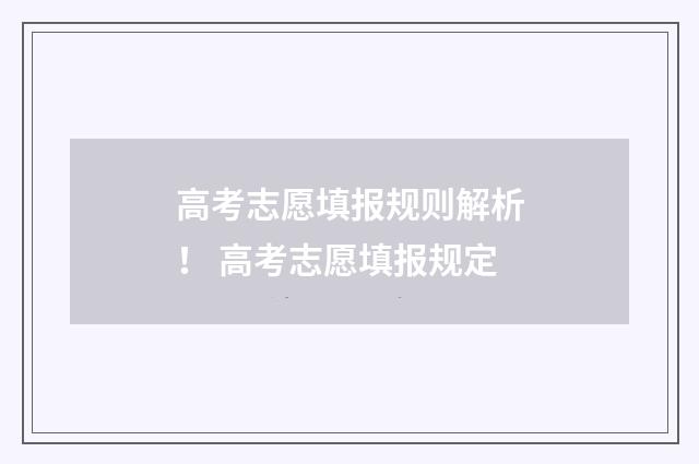 高考志愿填报规则解析！ 高考志愿填报规定
