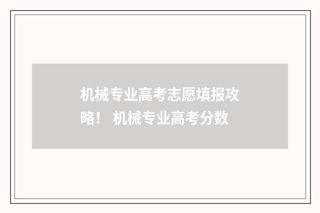 机械专业高考志愿填报攻略！ 机械专业高考分数
