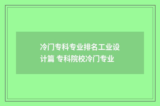 冷门专科专业排名工业设计篇 专科院校冷门专业