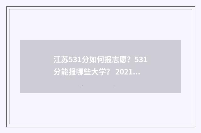 江苏531分如何报志愿？531分能报哪些大学？ 2021年江苏高考531分能上什么大学