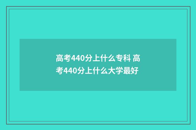高考440分上什么专科 高考440分上什么大学最好