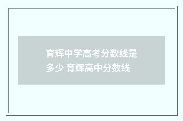 育辉中学高考分数线是多少 育辉高中分数线