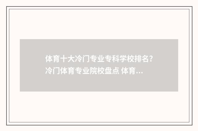 体育十大冷门专业专科学校排名？冷门体育专业院校盘点 体育专业里有哪些是冷门专业