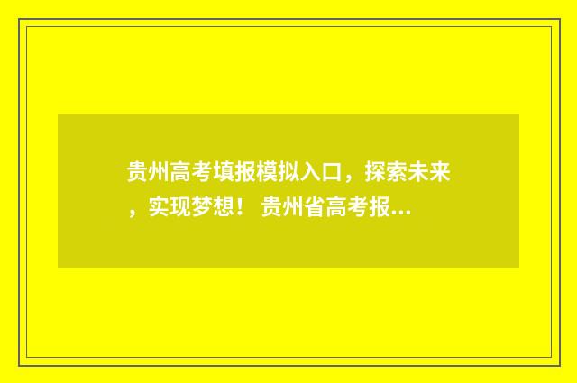贵州高考填报模拟入口，探索未来，实现梦想！ 贵州省高考报名模板