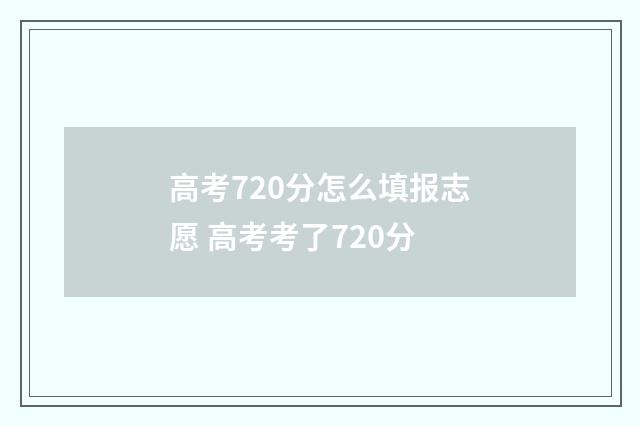 高考720分怎么填报志愿 高考考了720分
