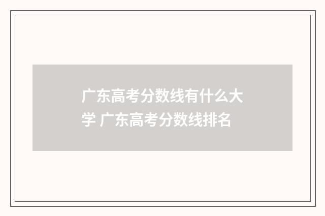 广东高考分数线有什么大学 广东高考分数线排名