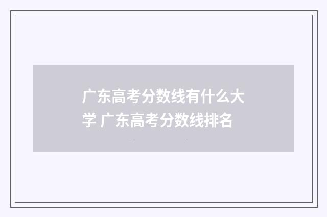 广东高考分数线有什么大学 广东高考分数线排名