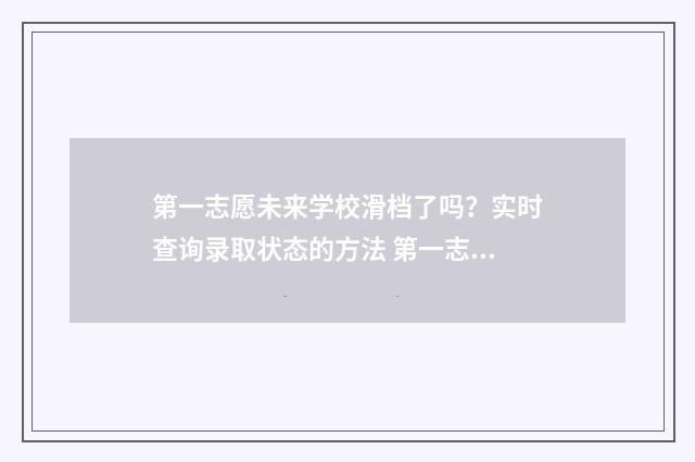 第一志愿未来学校滑档了吗？实时查询录取状态的方法 第一志愿怎么说