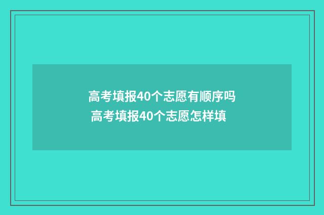 高考填报40个志愿有顺序吗 高考填报40个志愿怎样填