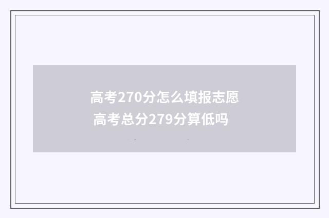 高考270分怎么填报志愿 高考总分279分算低吗