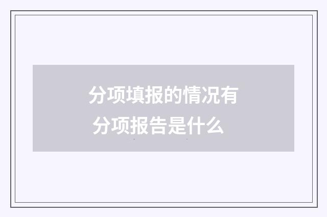 分项填报的情况有 分项报告是什么