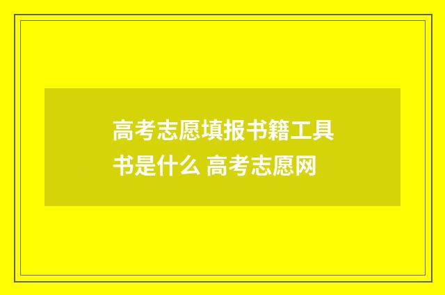 高考志愿填报书籍工具书是什么 高考志愿网