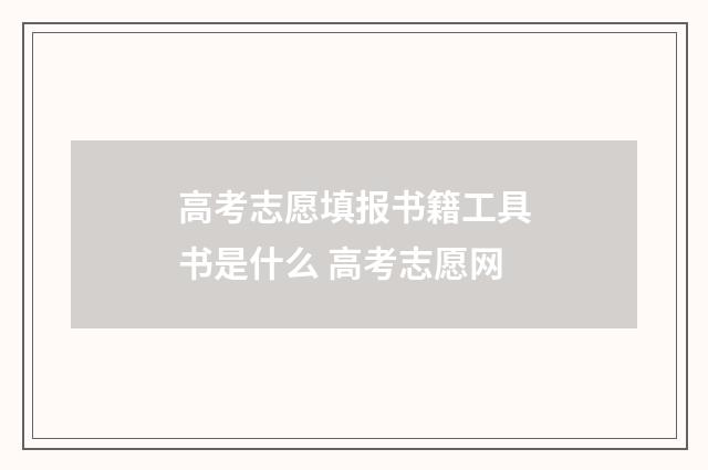 高考志愿填报书籍工具书是什么 高考志愿网