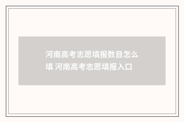 河南高考志愿填报数目怎么填 河南高考志愿填报入口