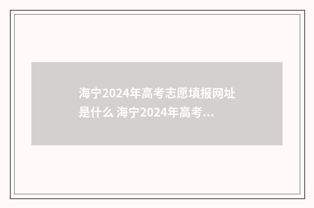 海宁2024年高考志愿填报网址是什么 海宁2024年高考成绩