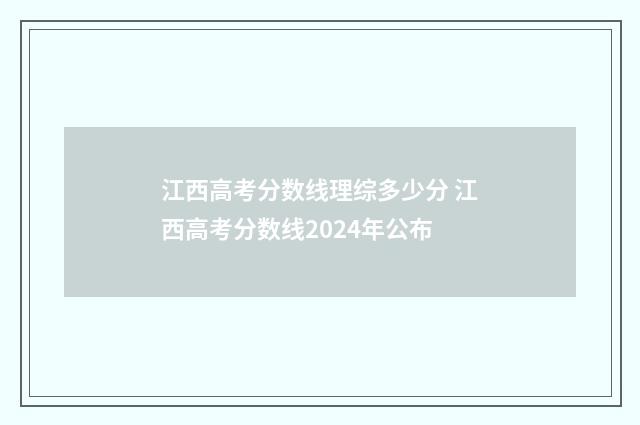 江西高考分数线理综多少分 江西高考分数线2024年公布