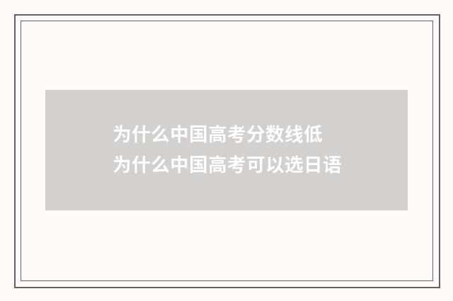 为什么中国高考分数线低 为什么中国高考可以选日语
