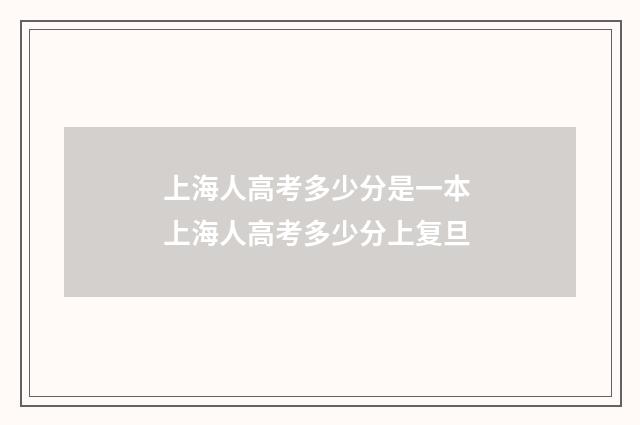 上海人高考多少分是一本 上海人高考多少分上复旦