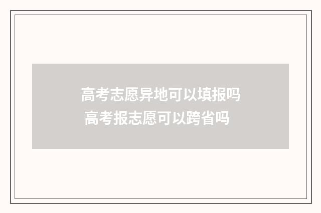 高考志愿异地可以填报吗 高考报志愿可以跨省吗