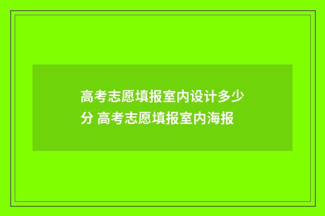 高考志愿填报室内设计多少分 高考志愿填报室内海报