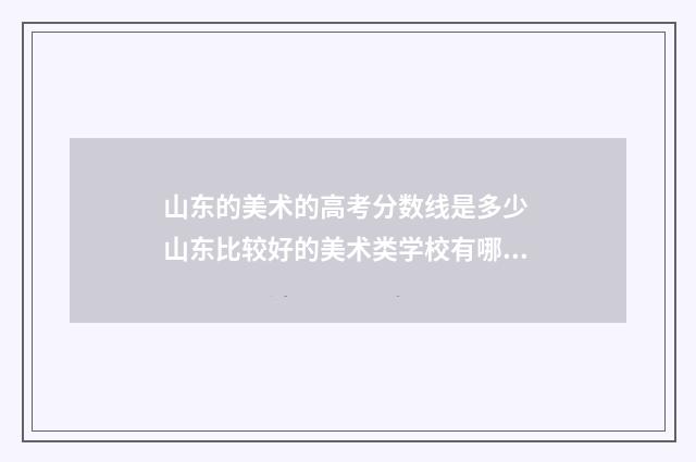 山东的美术的高考分数线是多少 山东比较好的美术类学校有哪些