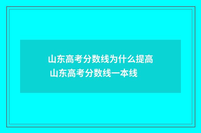山东高考分数线为什么提高 山东高考分数线一本线