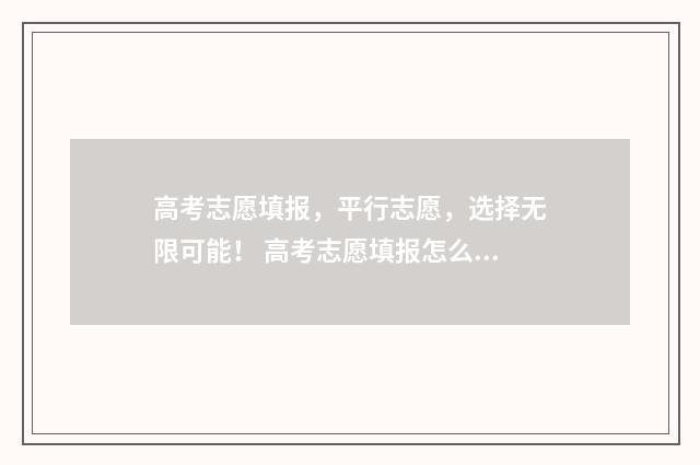 高考志愿填报，平行志愿，选择无限可能！ 高考志愿填报怎么填报
