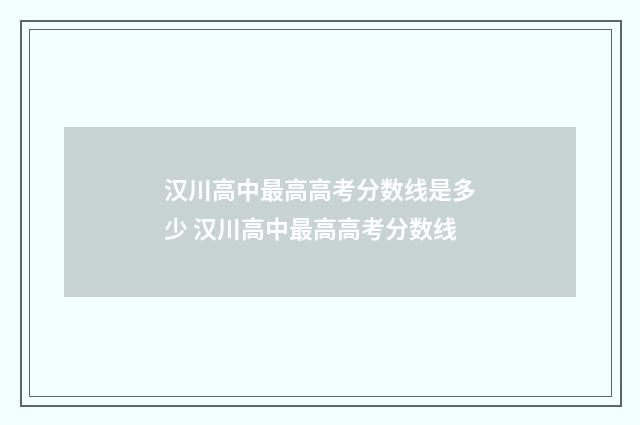 汉川高中最高高考分数线是多少 汉川高中最高高考分数线